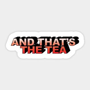 ...AND THAT'S THE TEA Sticker